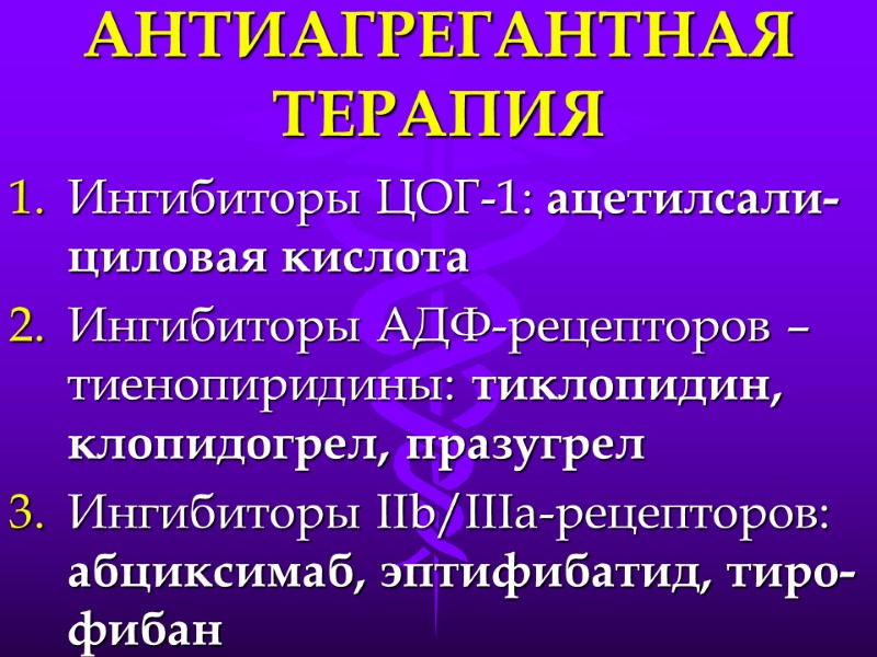 АНТИАГРЕГАНТНАЯ ТЕРАПИЯ Ингибиторы ЦОГ-1: ацетилсали-циловая кислота Ингибиторы АДФ-рецепторов –  тиенопиридины: тиклопидин, клопидогрел, празугрел